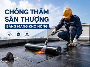 Chống thấm sân thượng bằng màng khò nóng